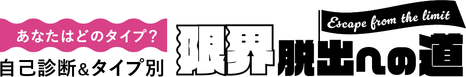 あなたはどのタイプ？自己診断＆タイプ別、限界脱出への道